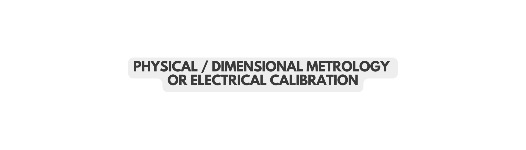 PHYSICAL DIMENSIONAL METROLOGY OR ELECTRICAL CALIBRATION